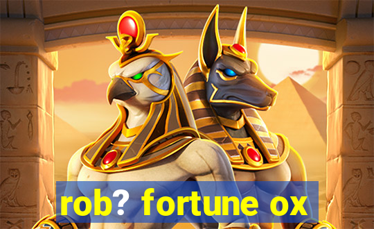 rob? fortune ox