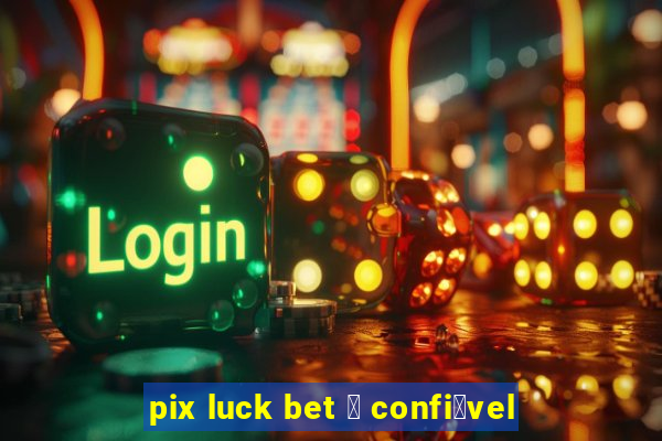 pix luck bet 茅 confi谩vel