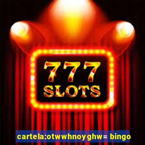 cartela:otwwhnoyghw= bingo