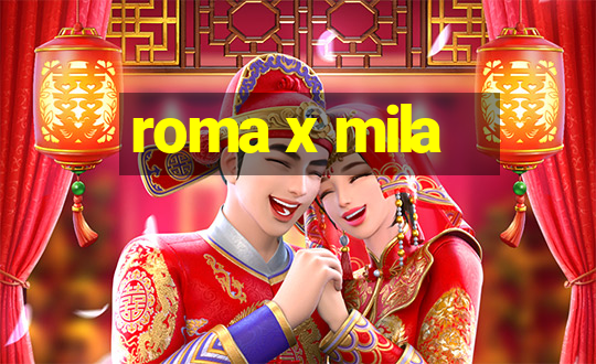 roma x mila