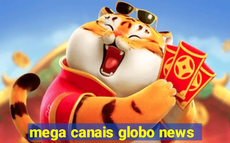 mega canais globo news