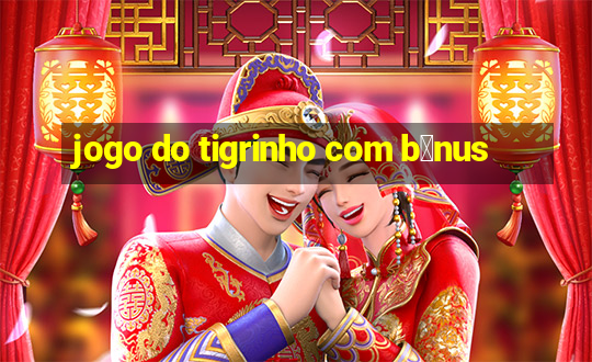 jogo do tigrinho com b么nus