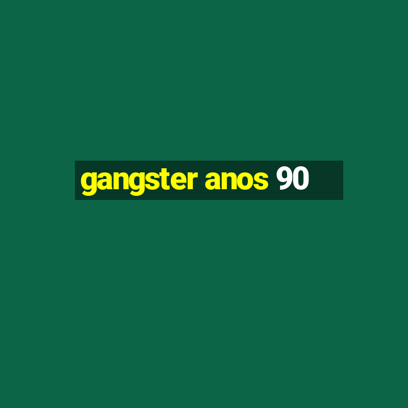 gangster anos 90