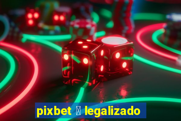 pixbet 茅 legalizado