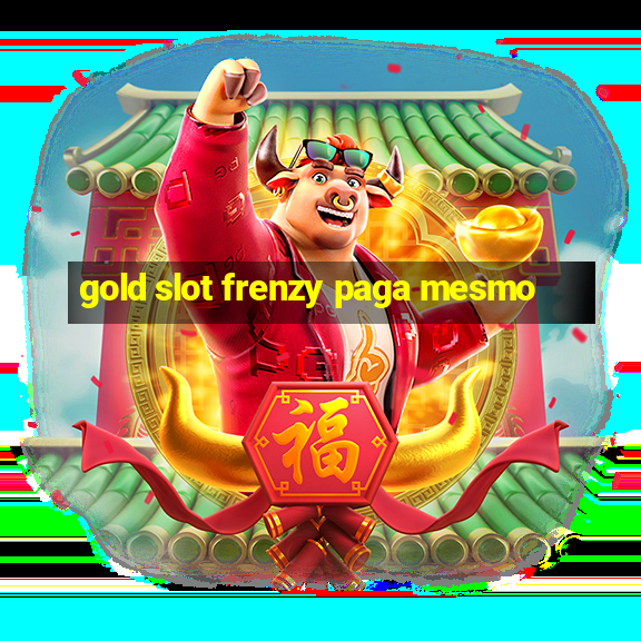 gold slot frenzy paga mesmo