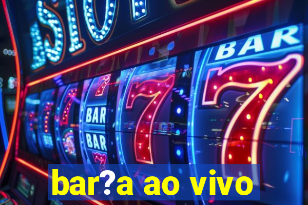 bar?a ao vivo