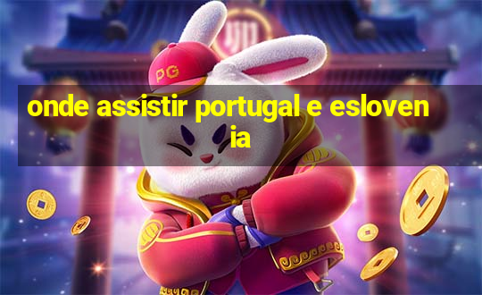 onde assistir portugal e eslovenia