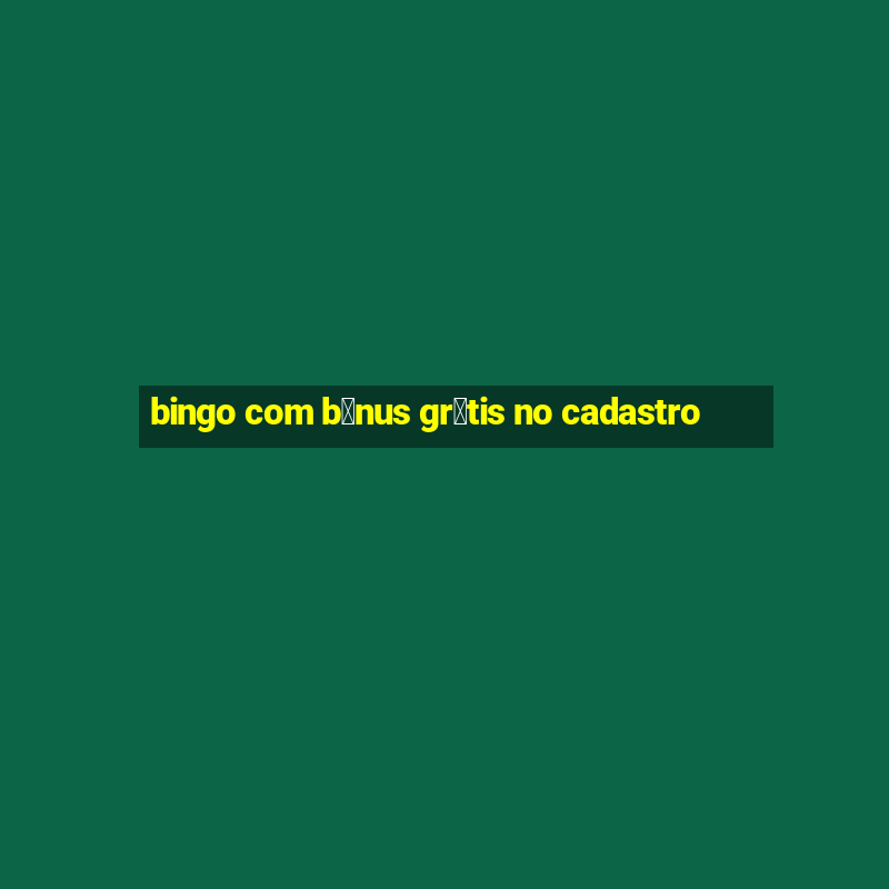 bingo com b么nus gr谩tis no cadastro