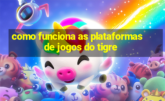 como funciona as plataformas de jogos do tigre