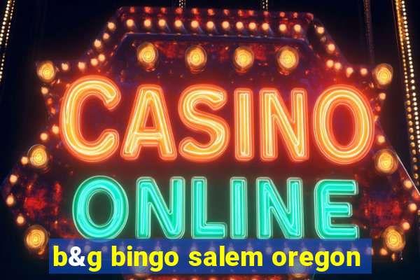 b&g bingo salem oregon