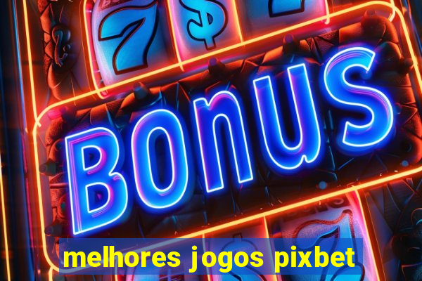 melhores jogos pixbet