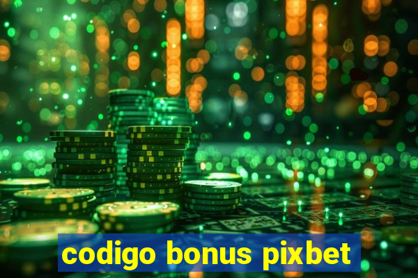 codigo bonus pixbet