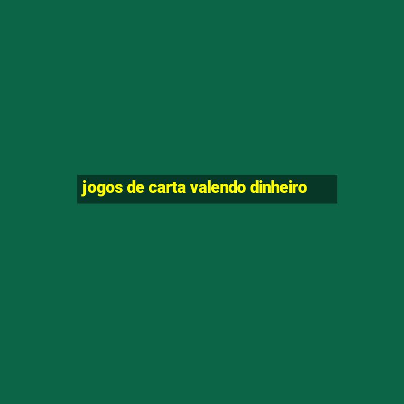 jogos de carta valendo dinheiro