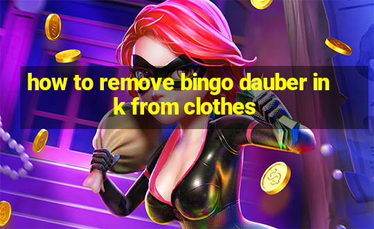 how to remove bingo dauber ink from clothes