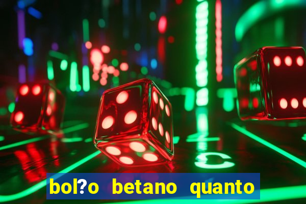 bol?o betano quanto tempo demora