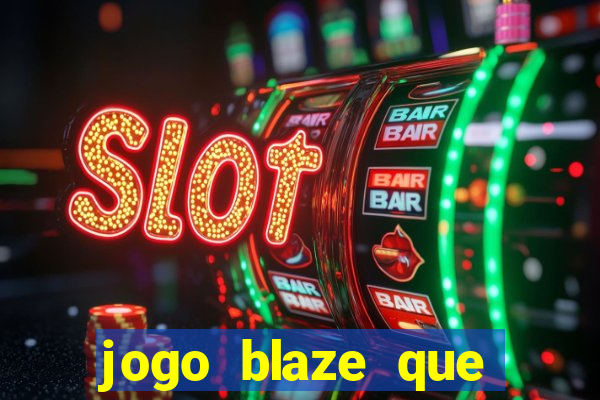 jogo blaze que ganha dinheiro