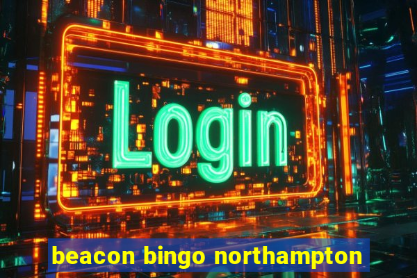 beacon bingo northampton