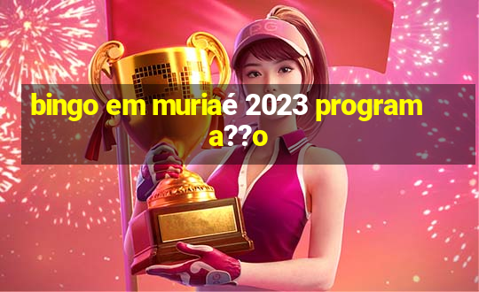 bingo em muriaé 2023 programa??o