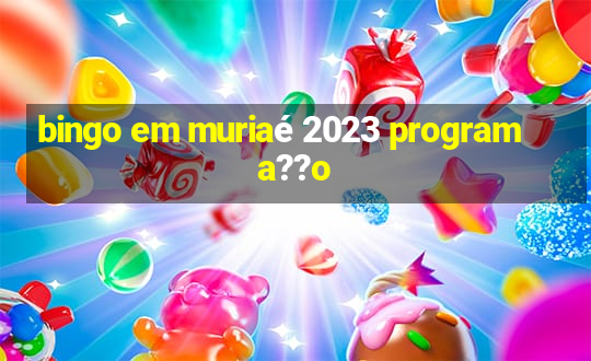 bingo em muriaé 2023 programa??o