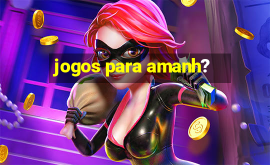 jogos para amanh?