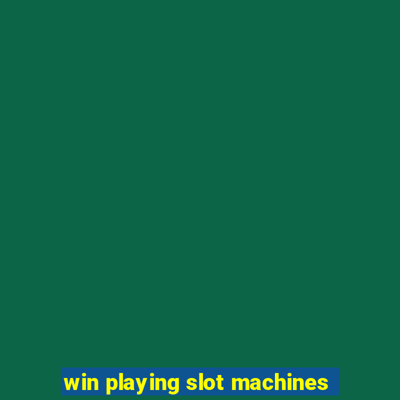 win playing slot machines