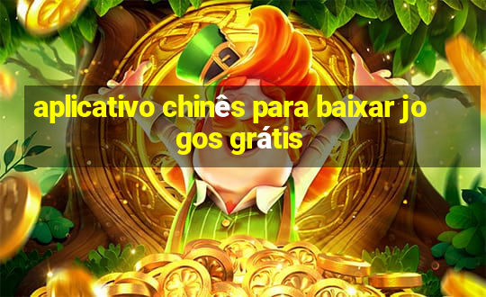 aplicativo chinês para baixar jogos grátis