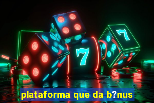 plataforma que da b?nus