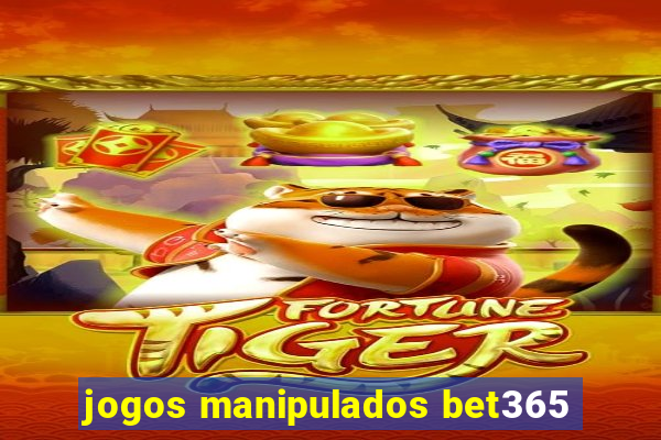 jogos manipulados bet365