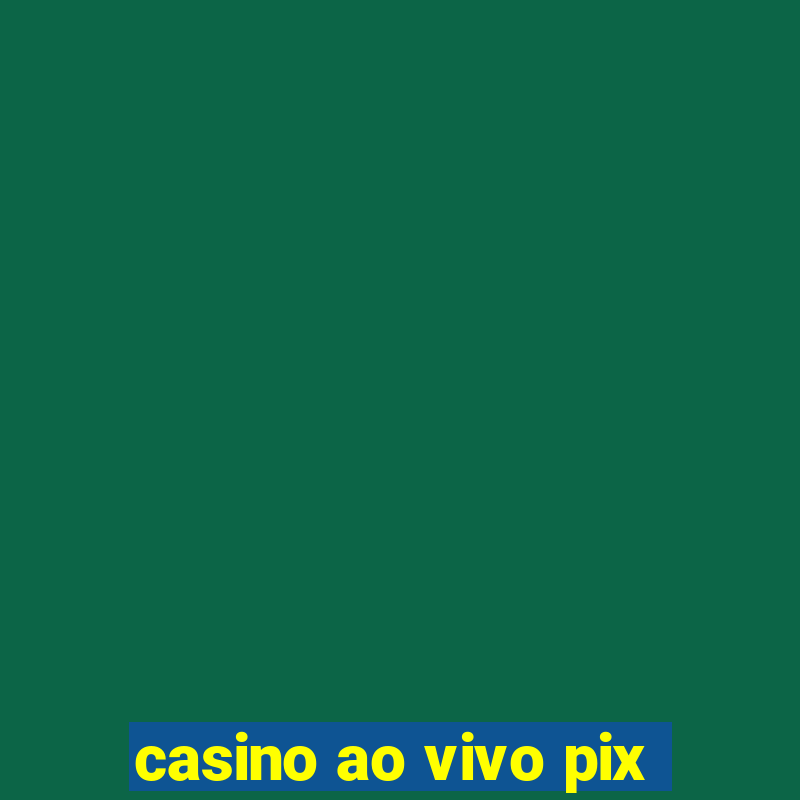 casino ao vivo pix