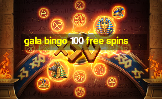 gala bingo 100 free spins