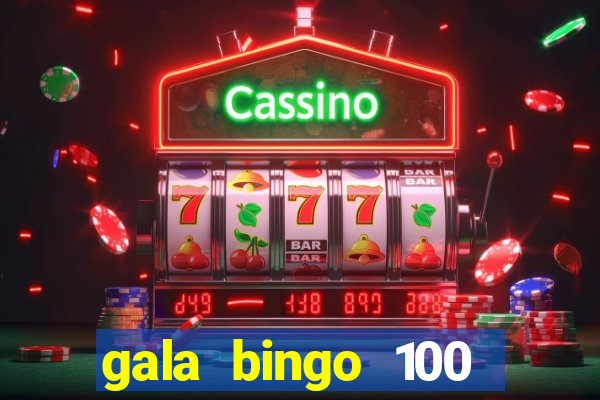 gala bingo 100 free spins