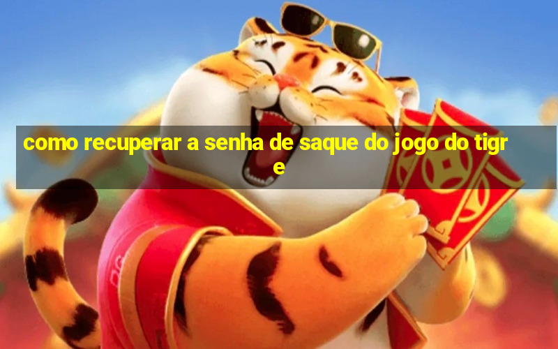 como recuperar a senha de saque do jogo do tigre