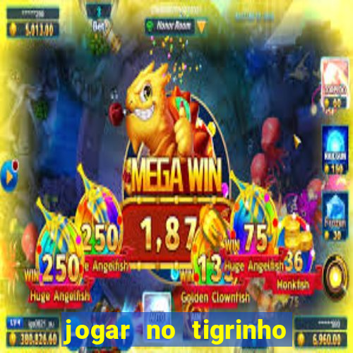 jogar no tigrinho sem deposito