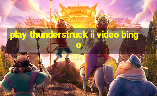 play thunderstruck ii video bingo