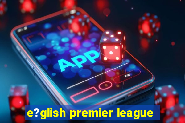 e?glish premier league