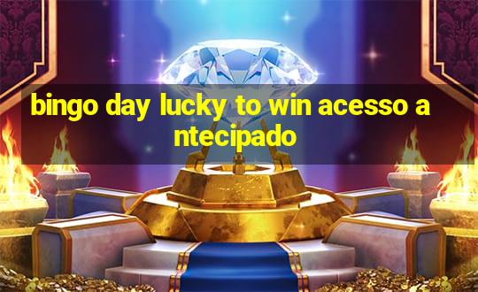 bingo day lucky to win acesso antecipado