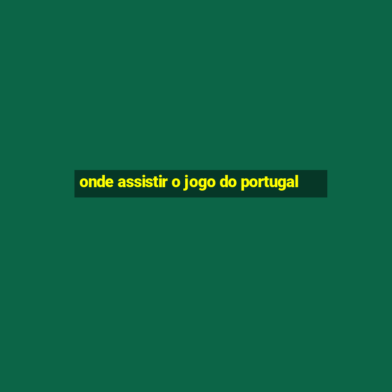 onde assistir o jogo do portugal