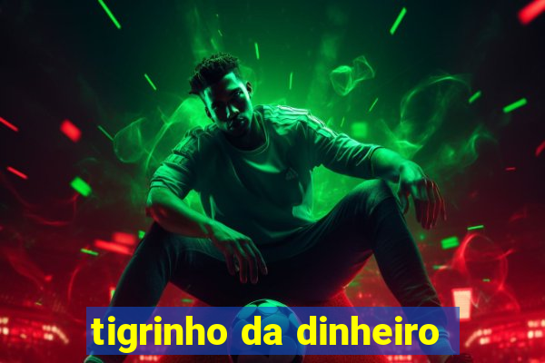 tigrinho da dinheiro