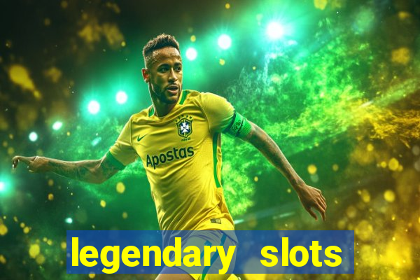 legendary slots casino games